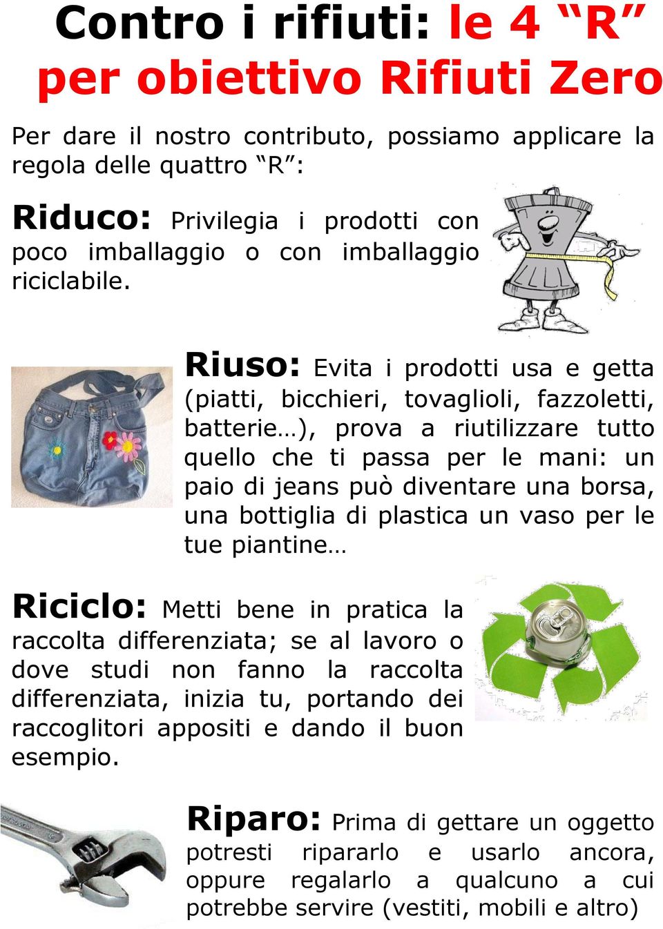 Riuso: Evita i prodotti usa e getta (piatti, bicchieri, tovaglioli, fazzoletti, batterie ), prova a riutilizzare tutto quello che ti passa per le mani: un paio di jeans può diventare una borsa, una