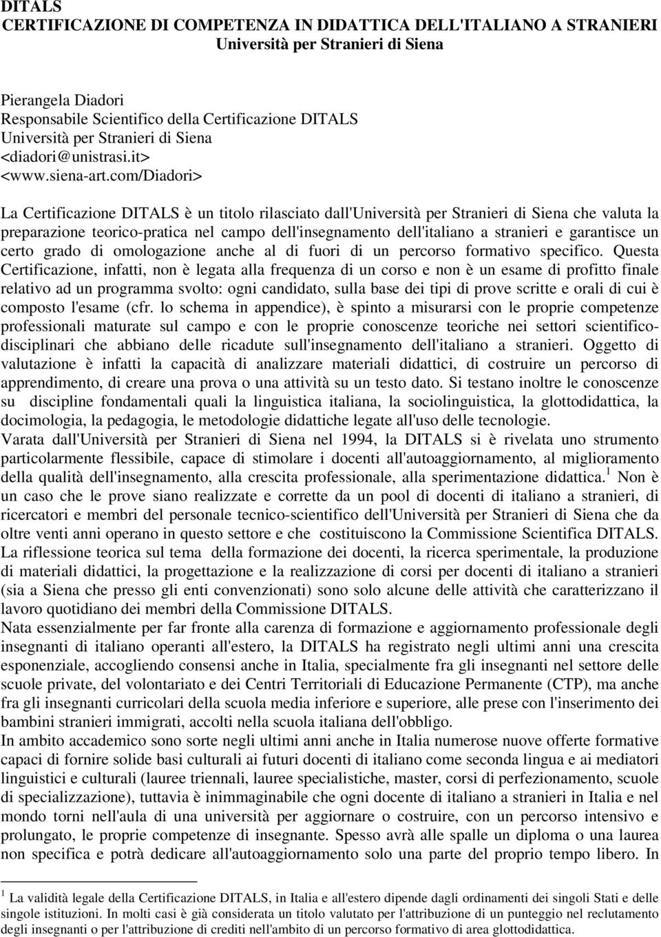 com/diadori> La Certificazione DITALS è un titolo rilasciato dall'università per Stranieri di Siena che valuta la preparazione teorico-pratica nel campo dell'insegnamento dell'italiano a stranieri e