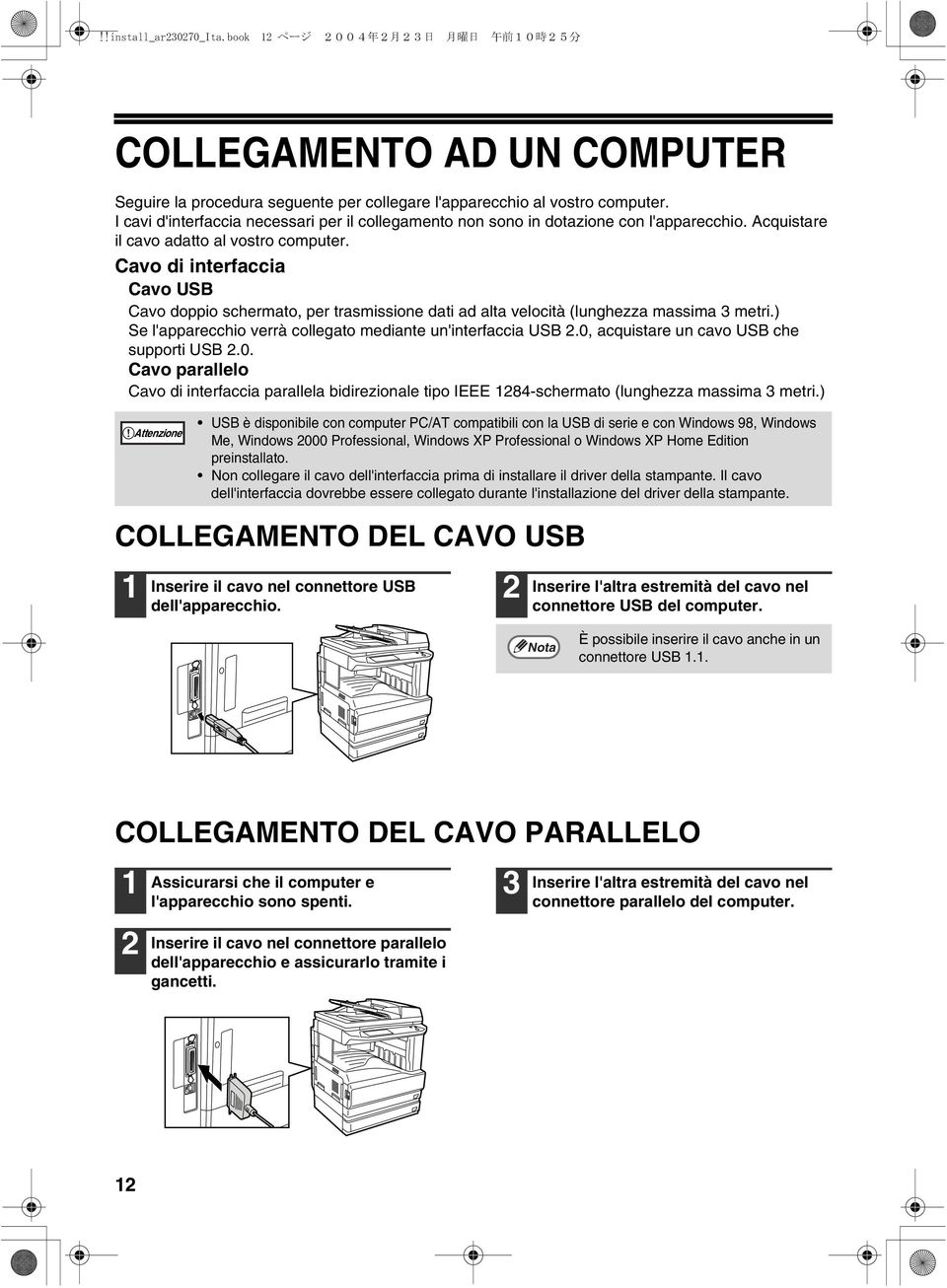 Cavo di interfaccia Cavo USB Cavo doppio schermato, per trasmissione dati ad alta velocità (lunghezza massima metri.) Se l'apparecchio verrà collegato mediante un'interfaccia USB.