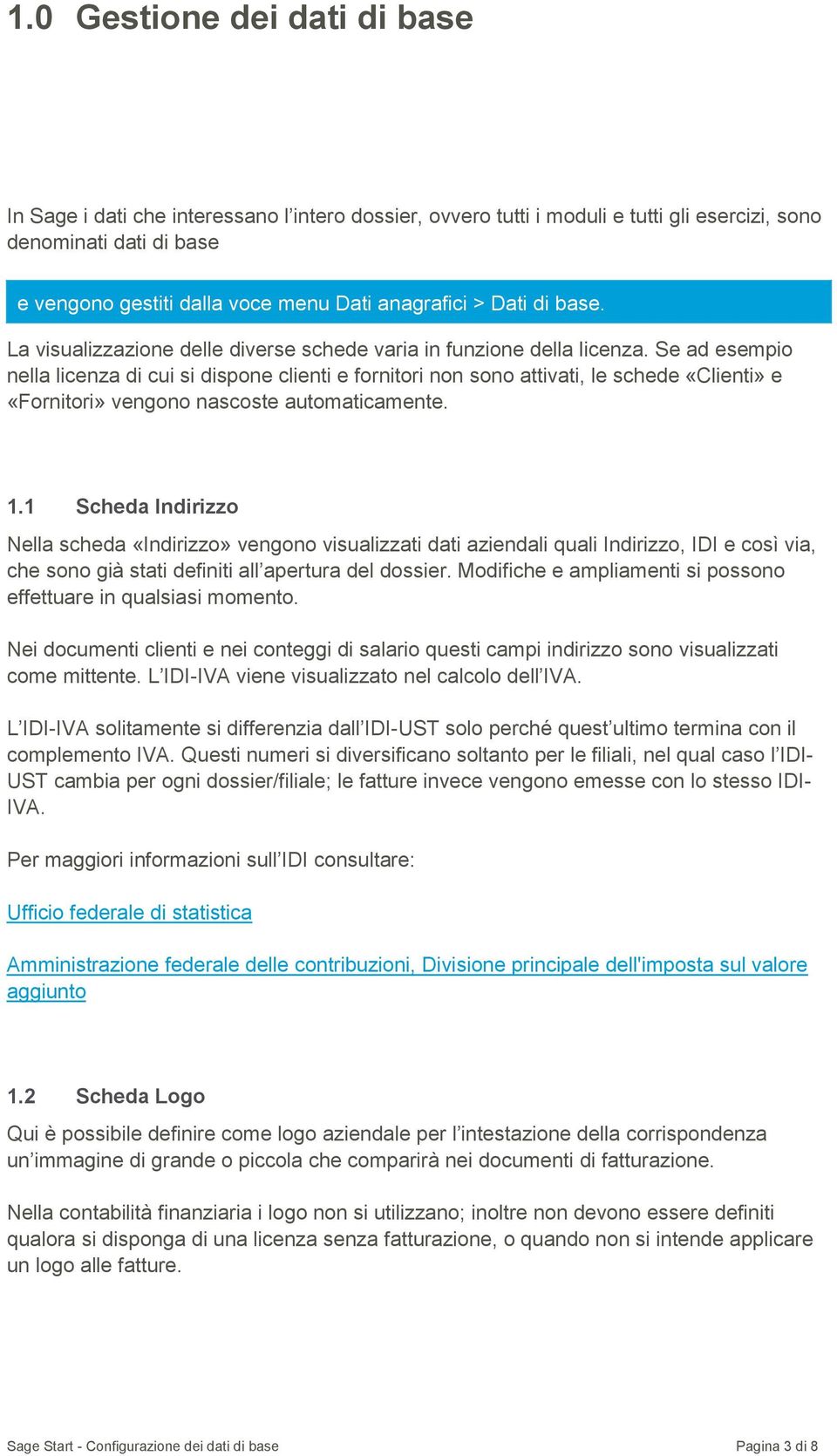 Se ad esempio nella licenza di cui si dispone clienti e fornitori non sono attivati, le schede «Clienti» e «Fornitori» vengono nascoste automaticamente. 1.