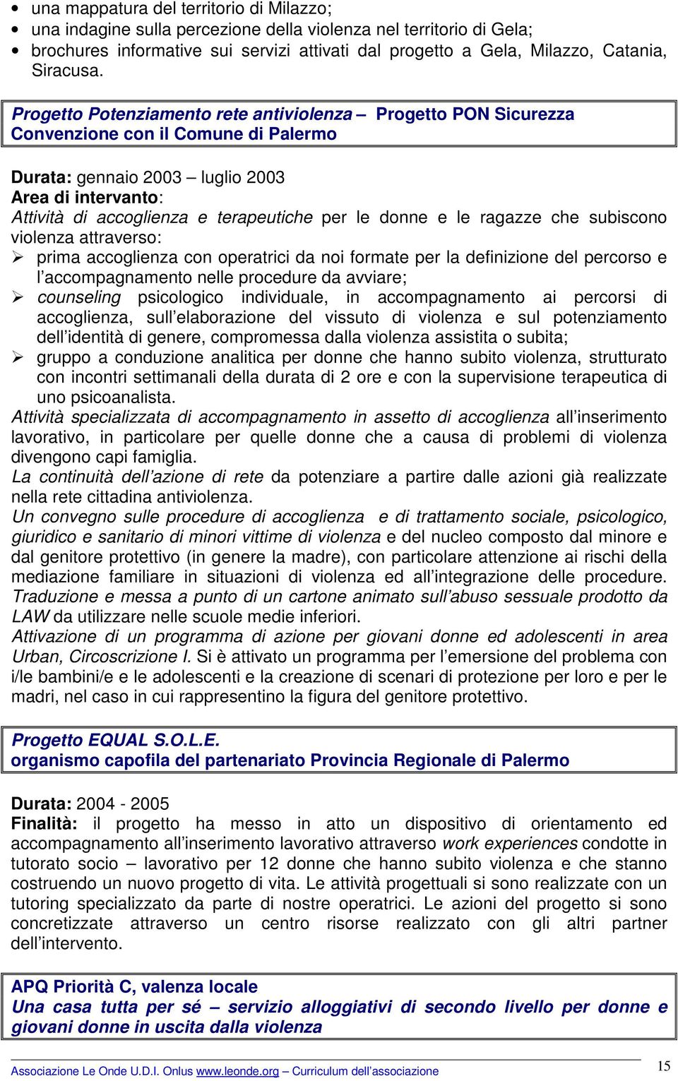 Progetto Potenziamento rete antiviolenza Progetto PON Sicurezza Convenzione con il Comune di Palermo Durata: gennaio 2003 luglio 2003 Area di intervanto: Attività di accoglienza e terapeutiche per le