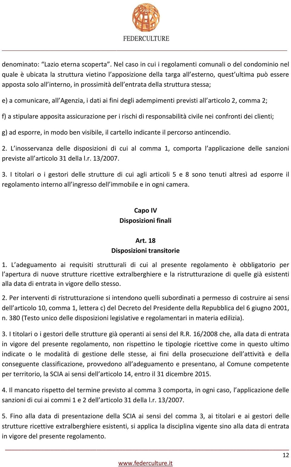 dell entrata della struttura stessa; e) a comunicare, all Agenzia, i dati ai fini degli adempimenti previsti all articolo 2, comma 2; f) a stipulare apposita assicurazione per i rischi di