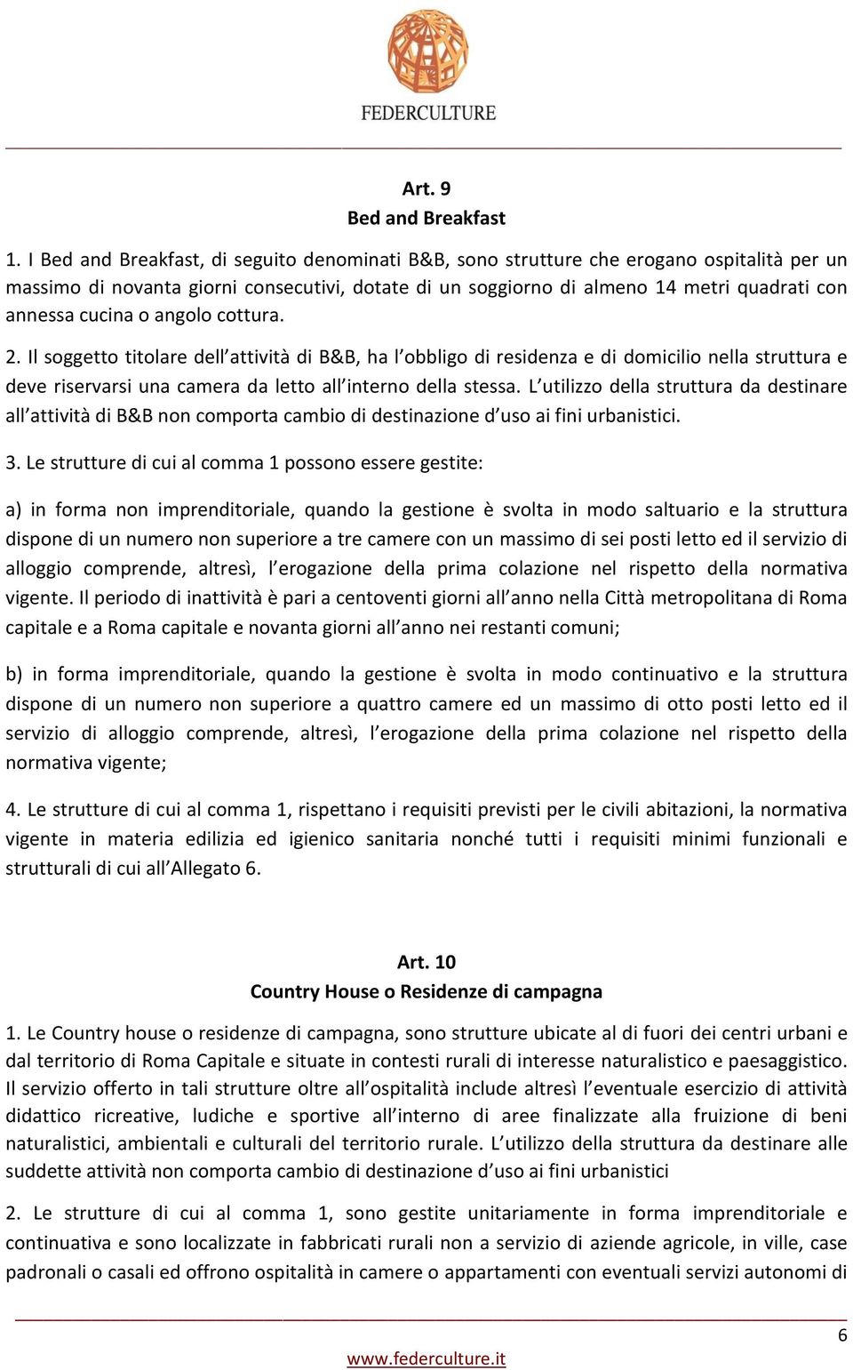 cucina o angolo cottura. 2. Il soggetto titolare dell attività di B&B, ha l obbligo di residenza e di domicilio nella struttura e deve riservarsi una camera da letto all interno della stessa.