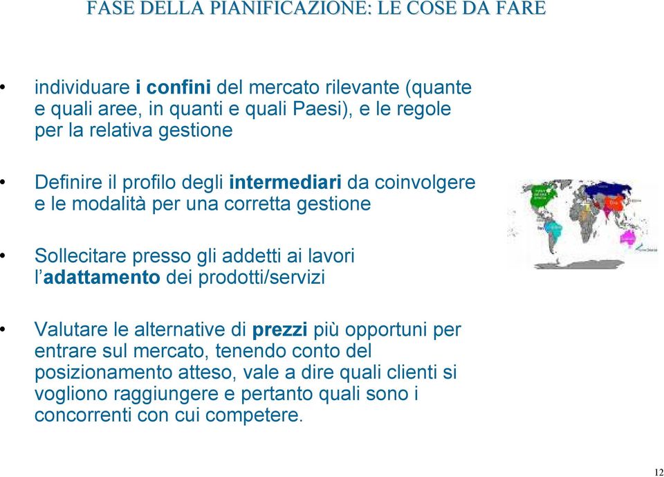 presso gli addetti ai lavori l adattamento dei prodotti/servizi Valutare le alternative di prezzi più opportuni per entrare sul mercato,