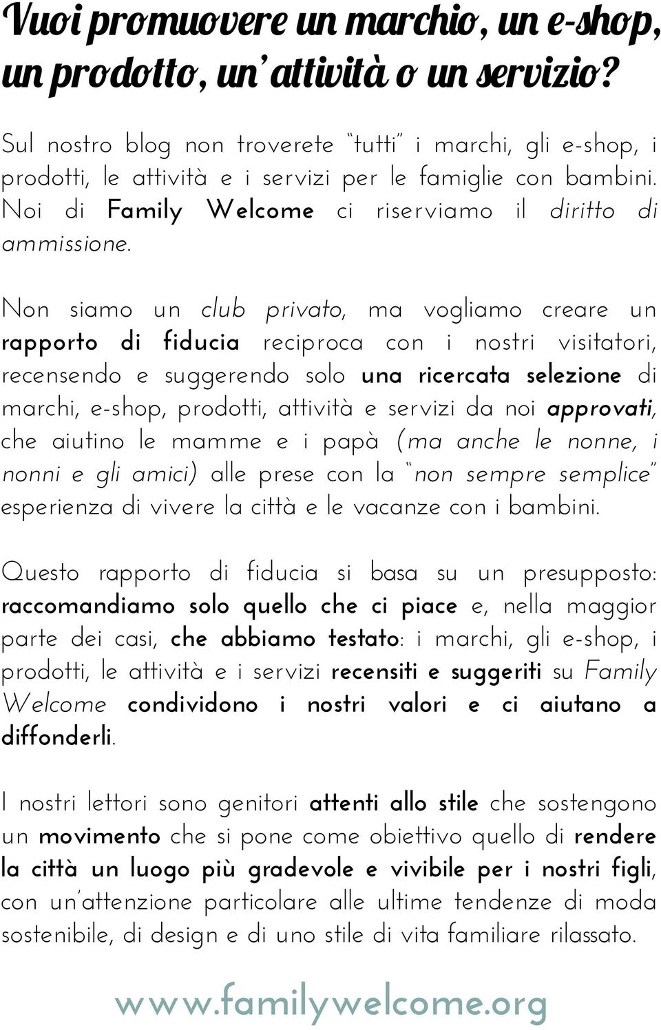 Non siamo un club privato, ma vogliamo creare un rapporto di fiducia reciproca con i nostri visitatori, recensendo e suggerendo solo una ricercata selezione di marchi, e-shop, prodotti, attività e