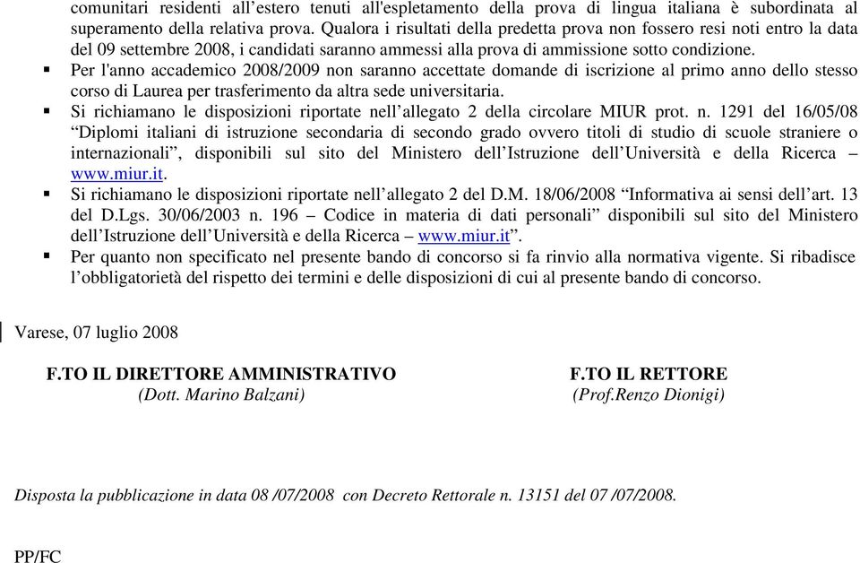 Per l'anno accademico 2008/2009 non saranno accettate domande di iscrizione al primo anno dello stesso corso di Laurea per trasferimento da altra sede universitaria.