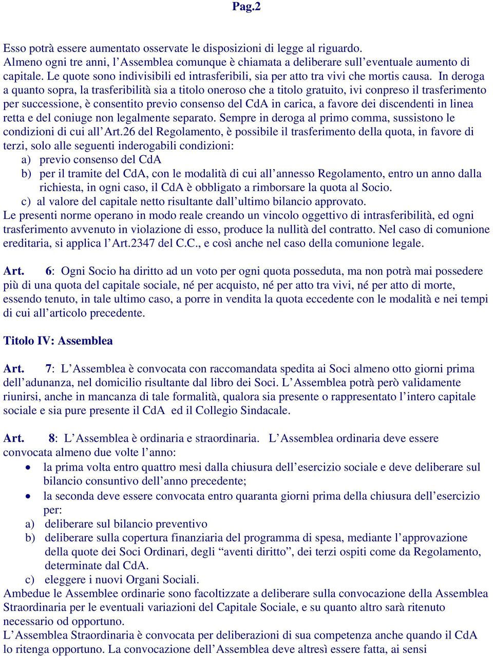 In deroga a quanto sopra, la trasferibilità sia a titolo oneroso che a titolo gratuito, ivi conpreso il trasferimento per successione, è consentito previo consenso del CdA in carica, a favore dei