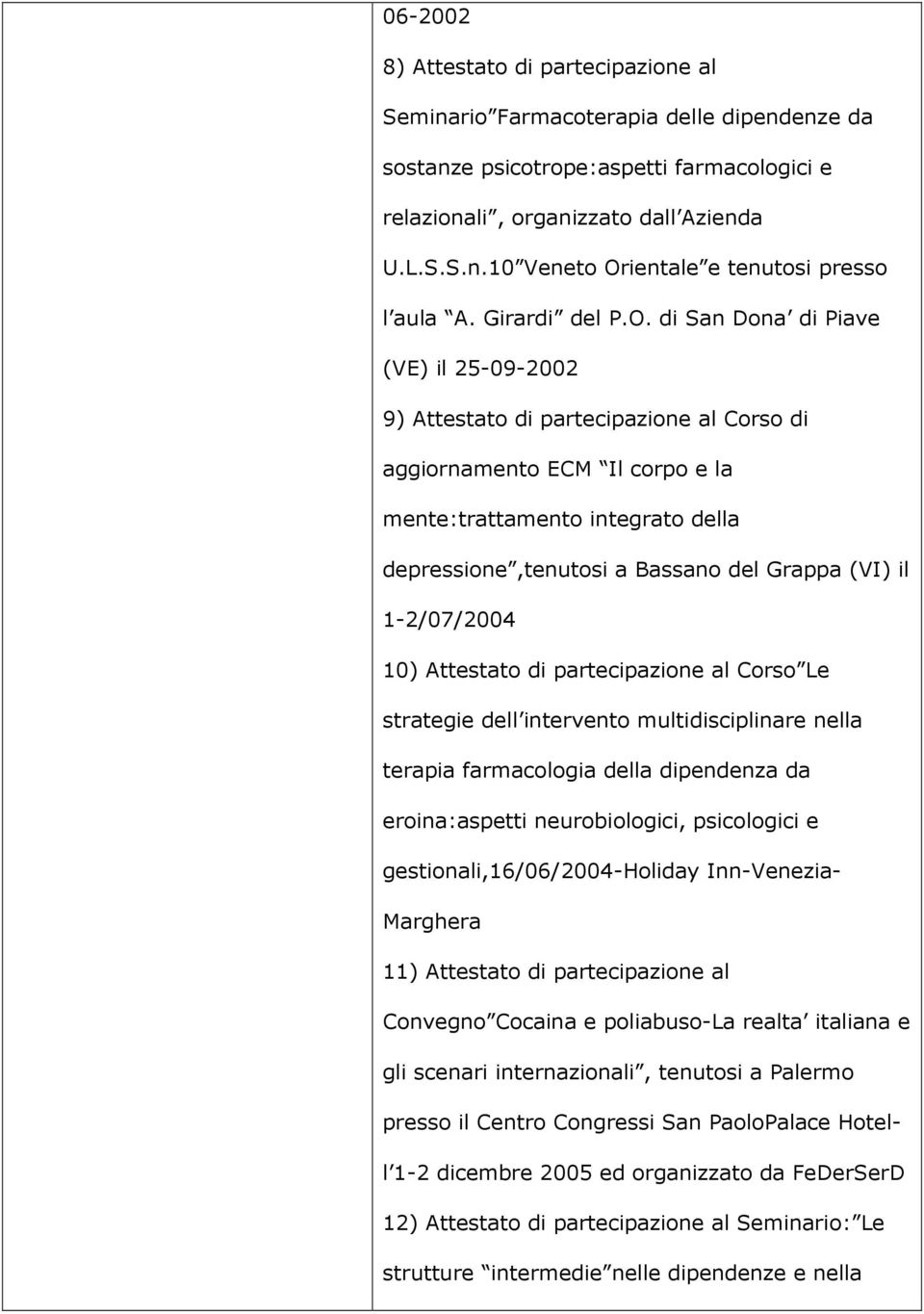 di San Dona di Piave (VE) il 25-09-2002 9) Attestato di partecipazione al Corso di aggiornamento ECM Il corpo e la mente:trattamento integrato della depressione,tenutosi a Bassano del Grappa (VI) il