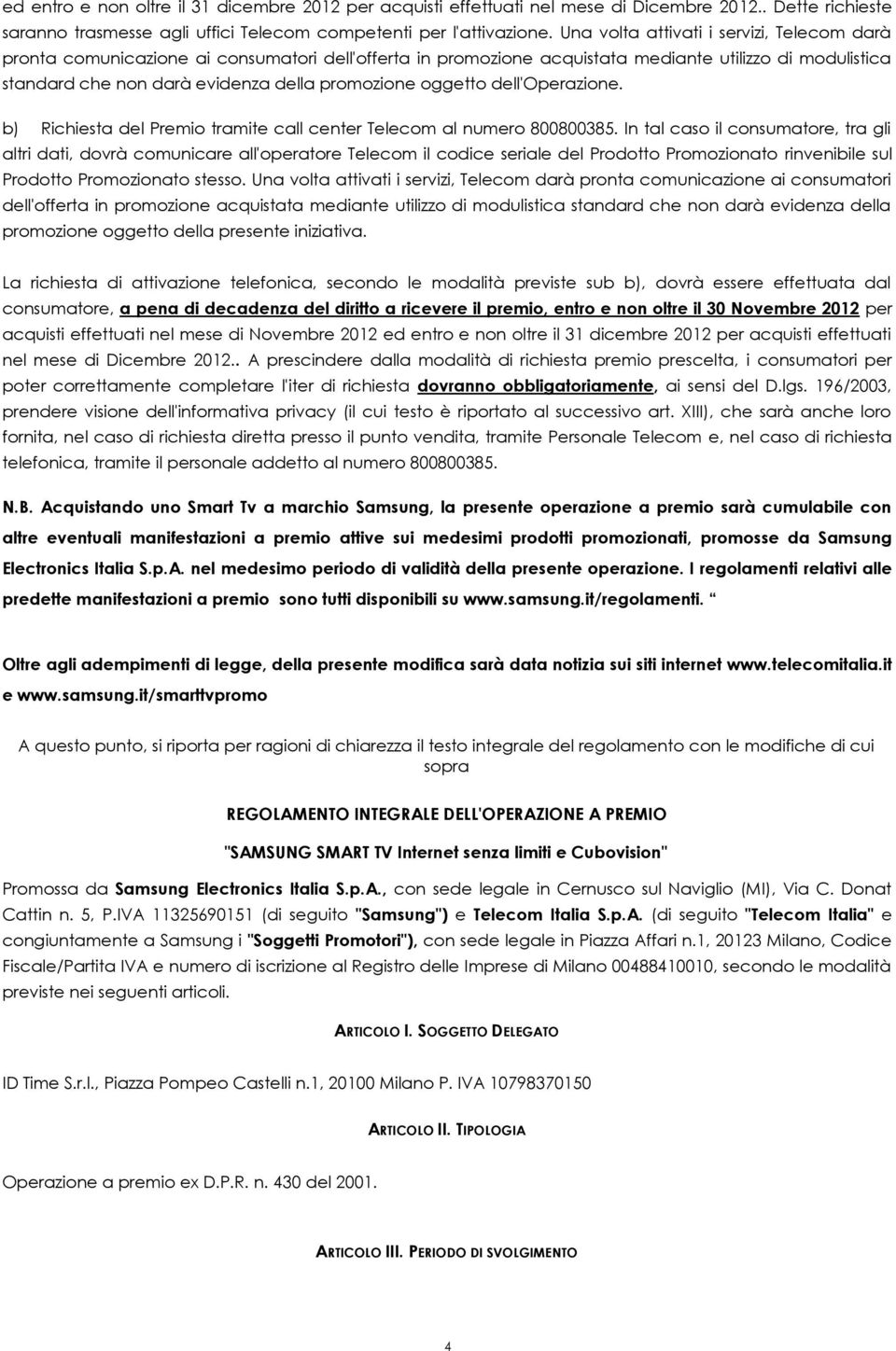 oggetto dell'operazione. b) Richiesta del Premio tramite call center Telecom al numero 800800385.