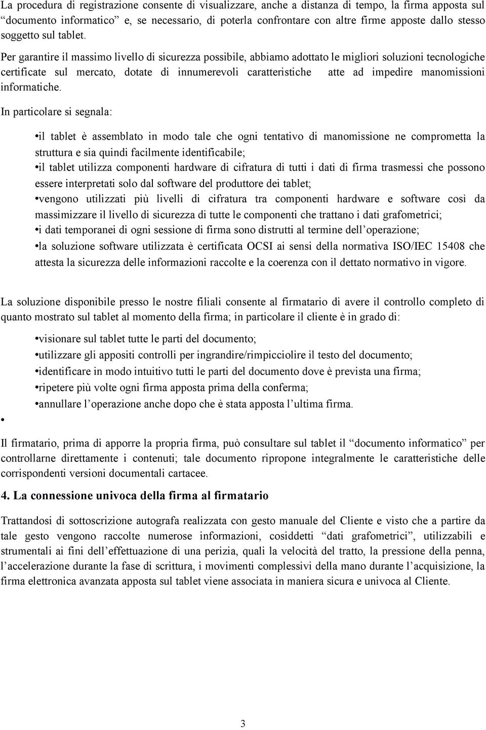 Per garantire il massimo livello di sicurezza possibile, abbiamo adottato le migliori soluzioni tecnologiche certificate sul mercato, dotate di innumerevoli caratteristiche atte ad impedire