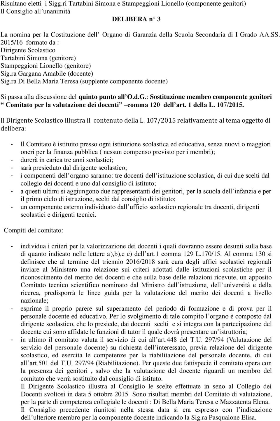 SS. 2015/16 formato da : Dirigente Scolastico Tartabini Simona (genitore) Stampeggioni Lionello (genitore) Sig.ra Gargana Amabile (docente) Sig.