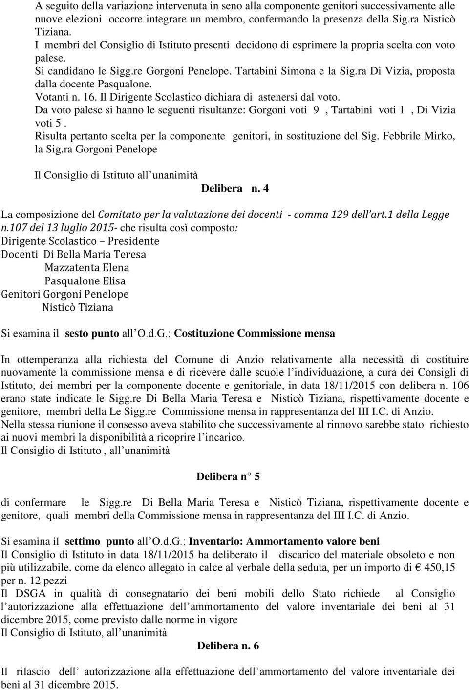 ra Di Vizia, proposta dalla docente Pasqualone. Votanti n. 16. Il Dirigente Scolastico dichiara di astenersi dal voto.