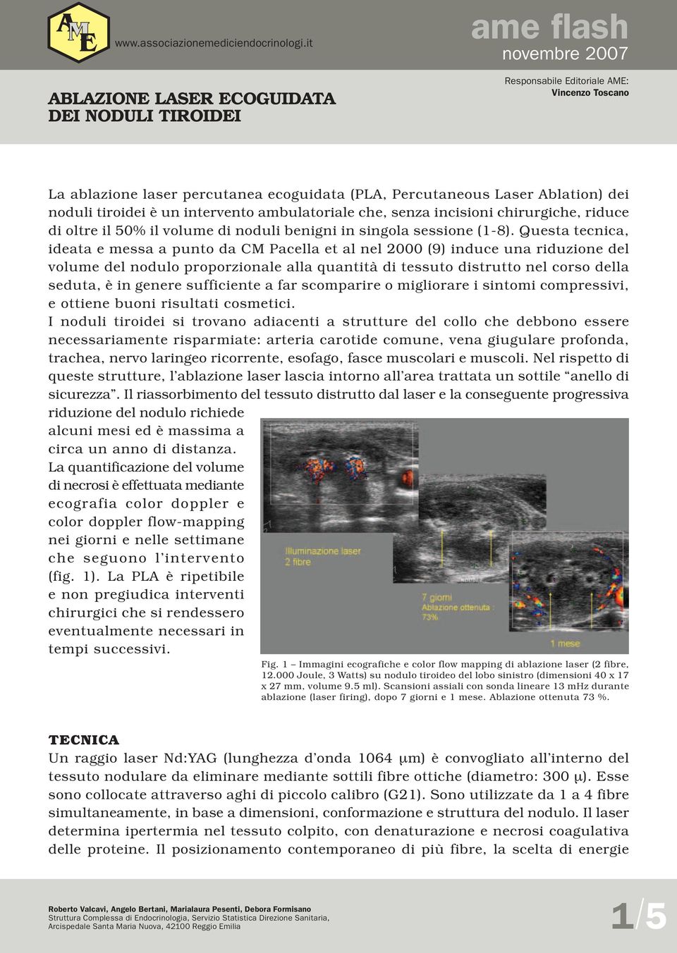 Questa tecnica, ideata e messa a punto da CM Pacella et al nel 2000 (9) induce una riduzione del volume del nodulo proporzionale alla quantità di tessuto distrutto nel corso della seduta, è in genere