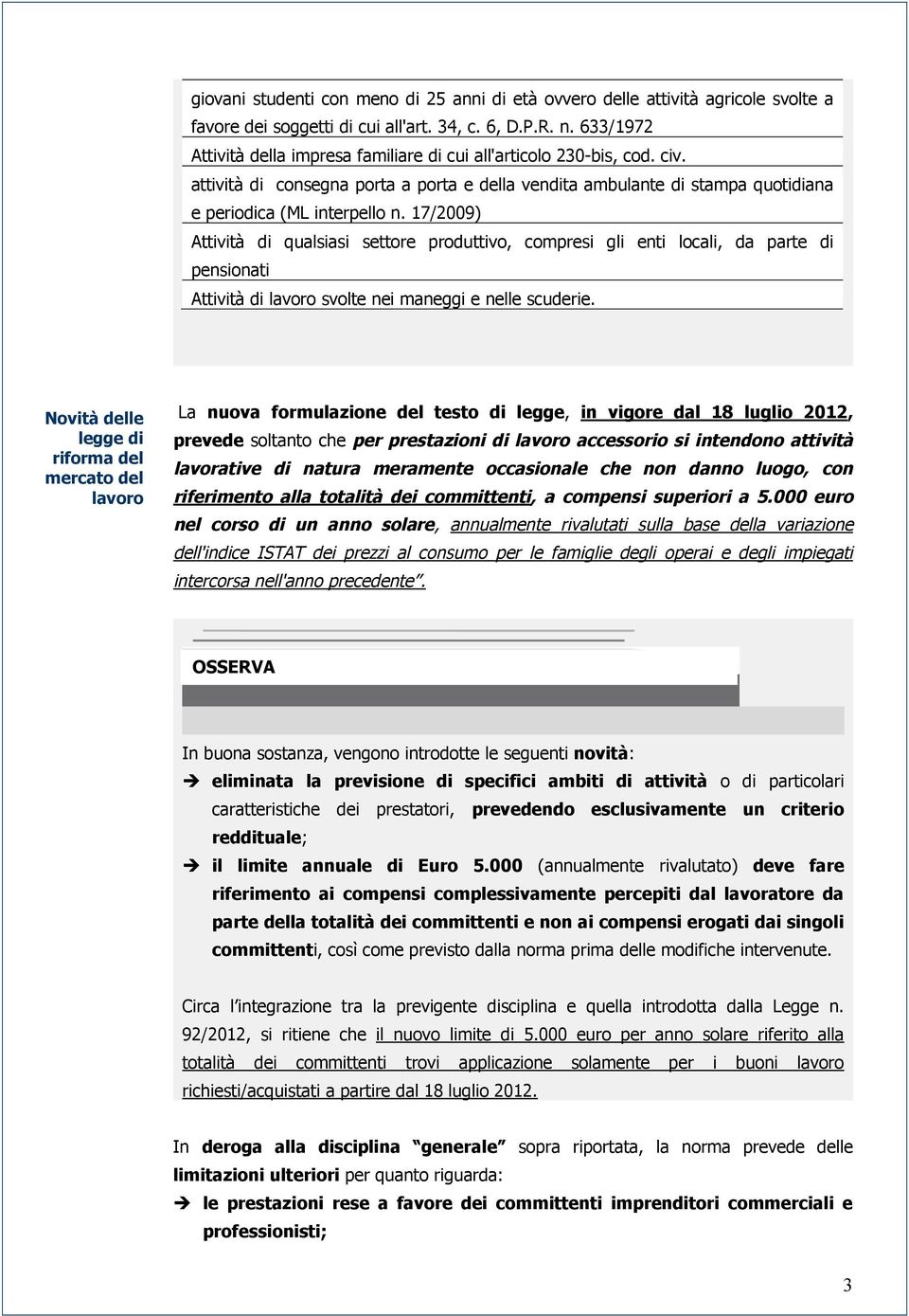 17/2009) Attività di qualsiasi settore produttivo, compresi gli enti locali, da parte di pensionati Attività di lavoro svolte nei maneggi e nelle scuderie.