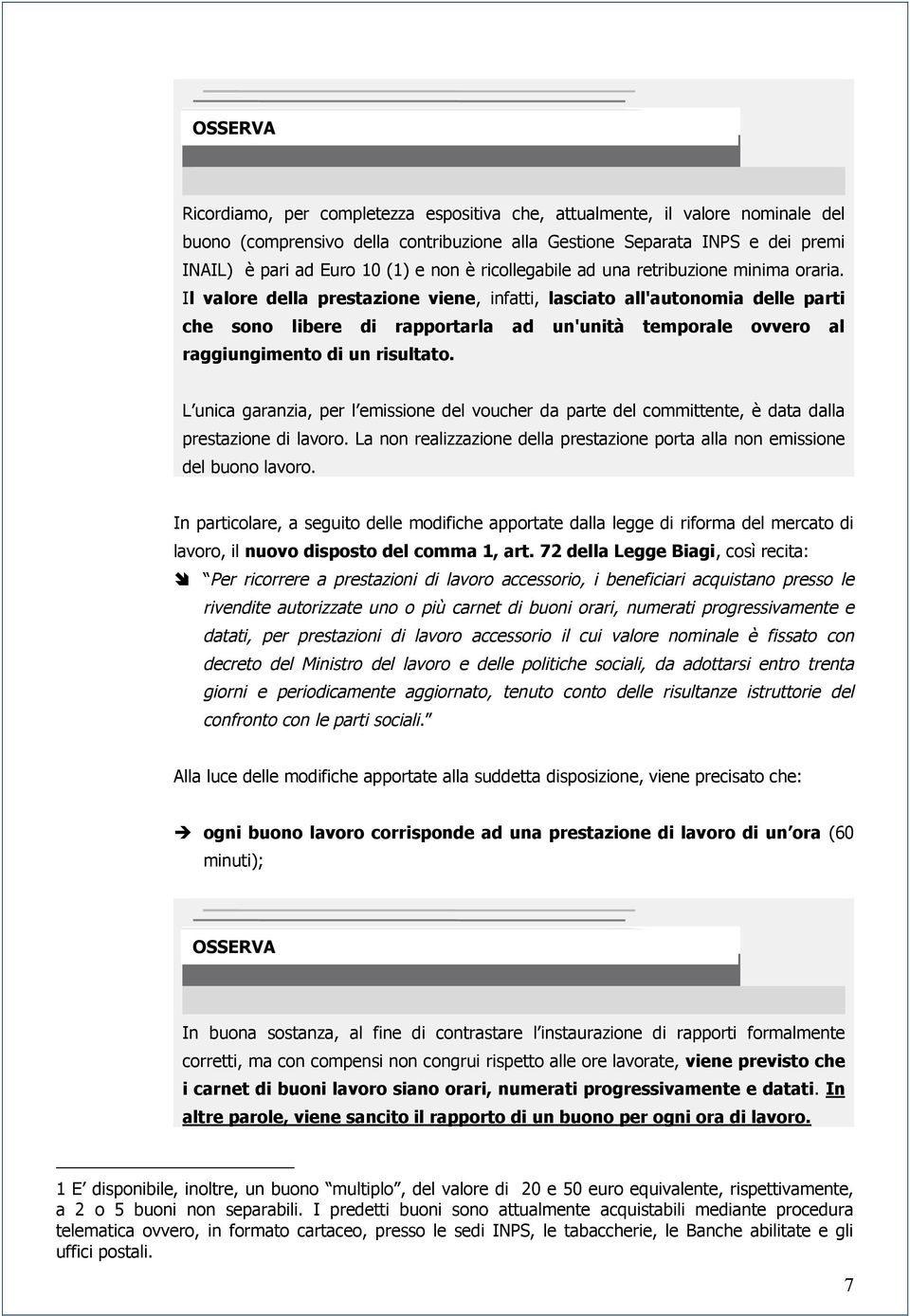 Il valore della prestazione viene, infatti, lasciato all'autonomia delle parti che sono libere di rapportarla ad un'unità temporale ovvero al raggiungimento di un risultato.