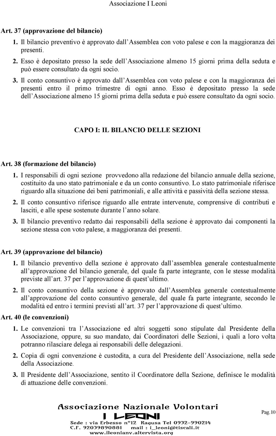 Il conto consuntivo e approvato dall Assemblea con voto palese e con la maggioranza dei presenti entro il primo trimestre di ogni anno.