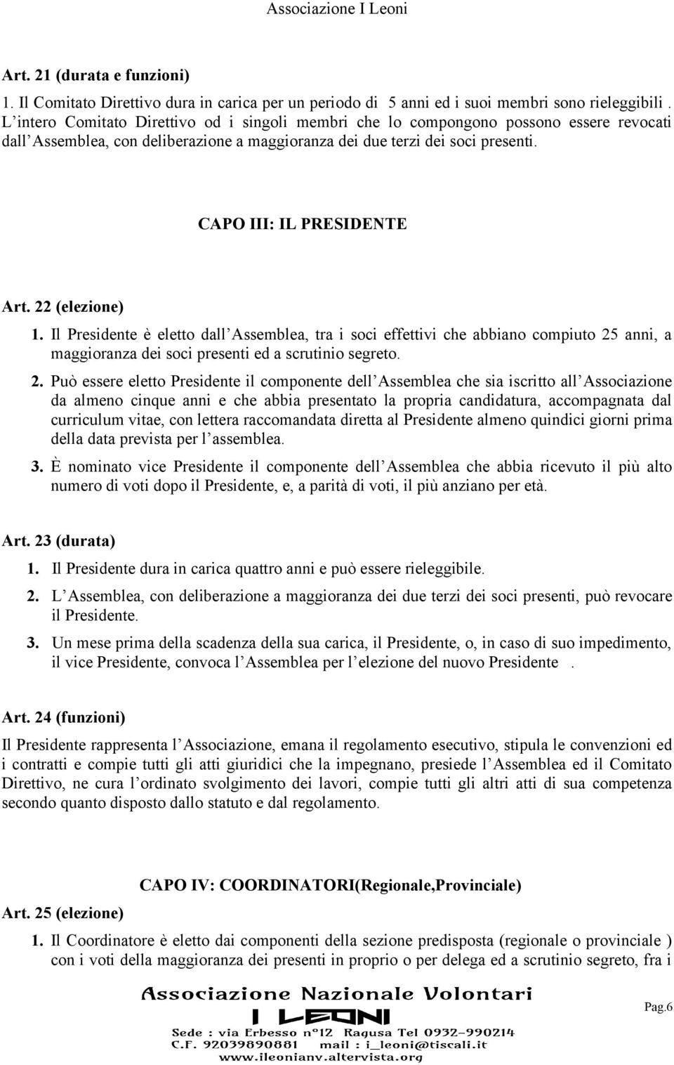 22 (elezione) 1. Il Presidente e eletto dall Assemblea, tra i soci effettivi che abbiano compiuto 25