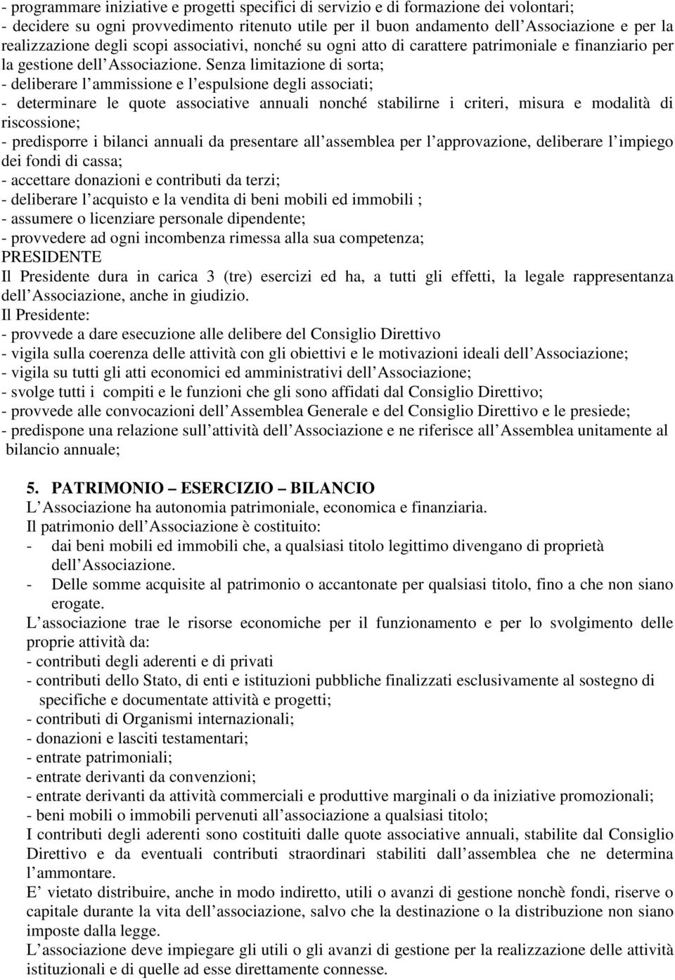 Senza limitazione di sorta; - deliberare l ammissione e l espulsione degli associati; - determinare le quote associative annuali nonché stabilirne i criteri, misura e modalità di riscossione; -