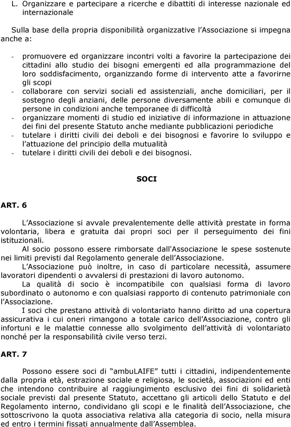 favorirne gli scopi - collaborare con servizi sociali ed assistenziali, anche domiciliari, per il sostegno degli anziani, delle persone diversamente abili e comunque di persone in condizioni anche