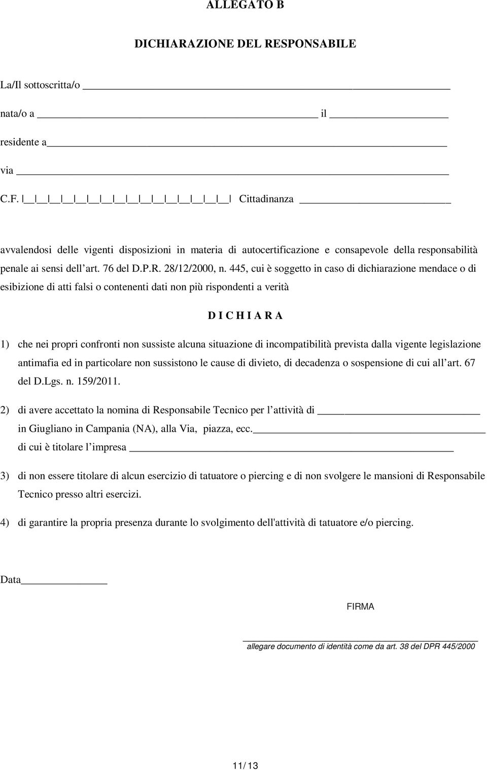 445, cui è soggetto in caso di dichiarazione mendace o di esibizione di atti falsi o contenenti dati non più rispondenti a verità D I C H I A R A 1) che nei propri confronti non sussiste alcuna