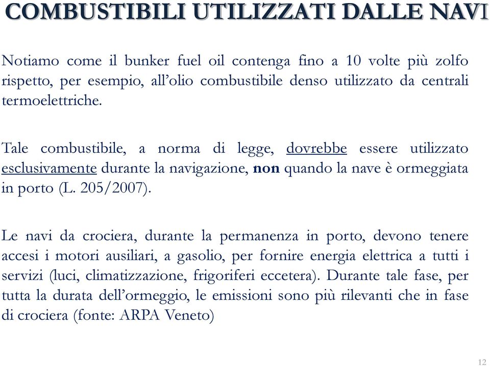 Tale combustibile, a norma di legge, dovrebbe essere utilizzato esclusivamente durante la navigazione, non quando la nave è ormeggiata in porto (L. 205/2007).