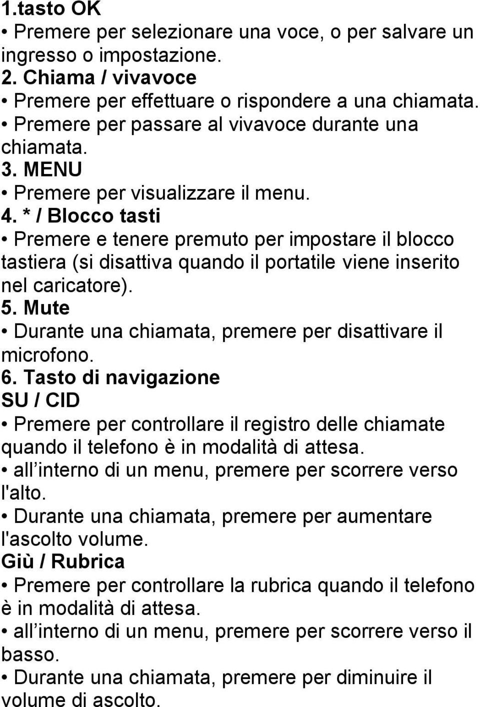 * / Blocco tasti Premere e tenere premuto per impostare il blocco tastiera (si disattiva quando il portatile viene inserito nel caricatore). 5.