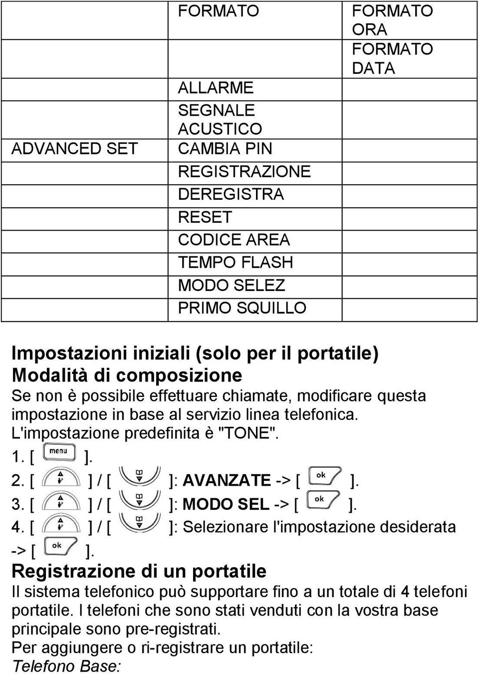 L'impostazione predefinita è "TONE". 2. [ ] / [ ]: AVANZATE -> [ ]. 3. [ ] / [ ]: MODO SEL -> [ ]. 4. [ ] / [ ]: Selezionare l'impostazione desiderata -> [ ].