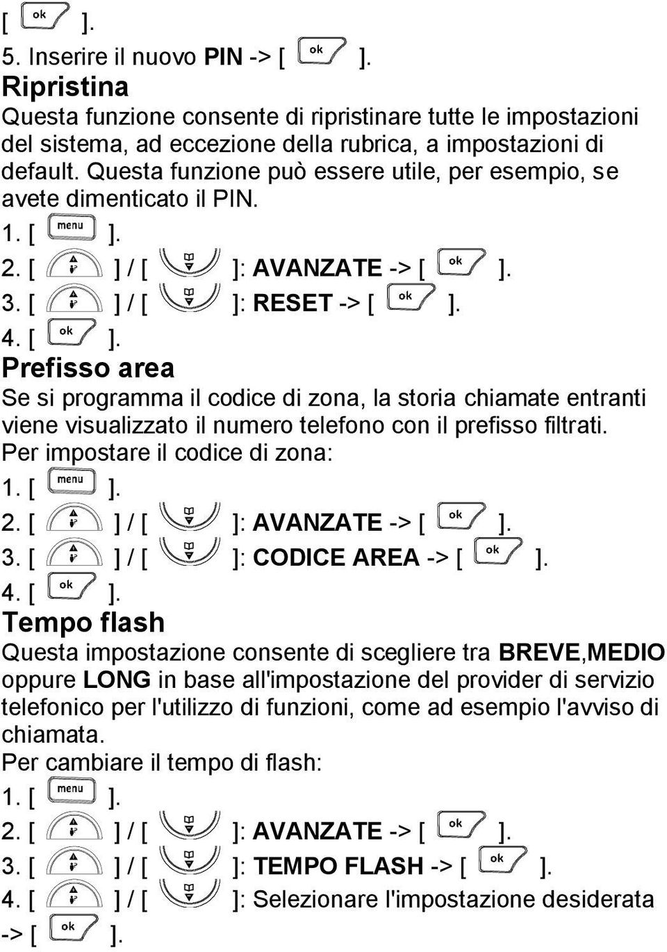 / [ ]: AVANZATE -> [ ]. 3. [ ] / [ ]: RESET -> [ ]. 4. [ ]. Prefisso area Se si programma il codice di zona, la storia chiamate entranti viene visualizzato il numero telefono con il prefisso filtrati.