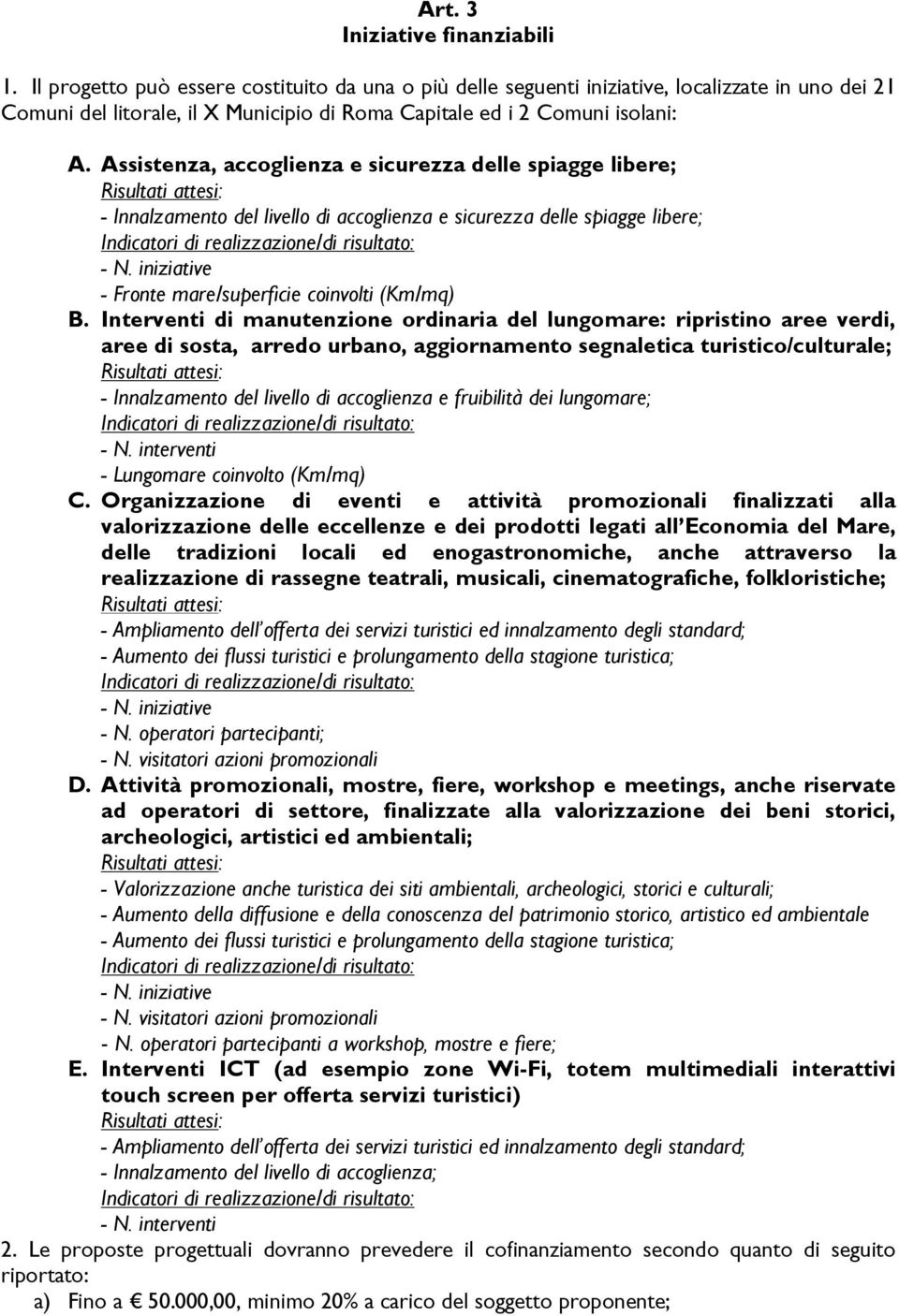 Assistenza, accoglienza e sicurezza delle spiagge libere; - Innalzamento del livello di accoglienza e sicurezza delle spiagge libere; - Fronte mare/superficie coinvolti (Km/mq) B.