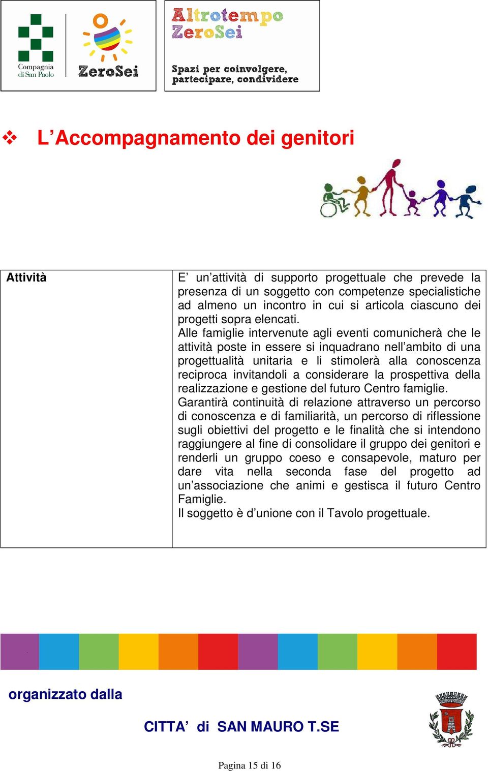 Alle famiglie intervenute agli eventi comunicherà che le attività poste in essere si inquadrano nell ambito di una progettualità unitaria e li stimolerà alla conoscenza reciproca invitandoli a