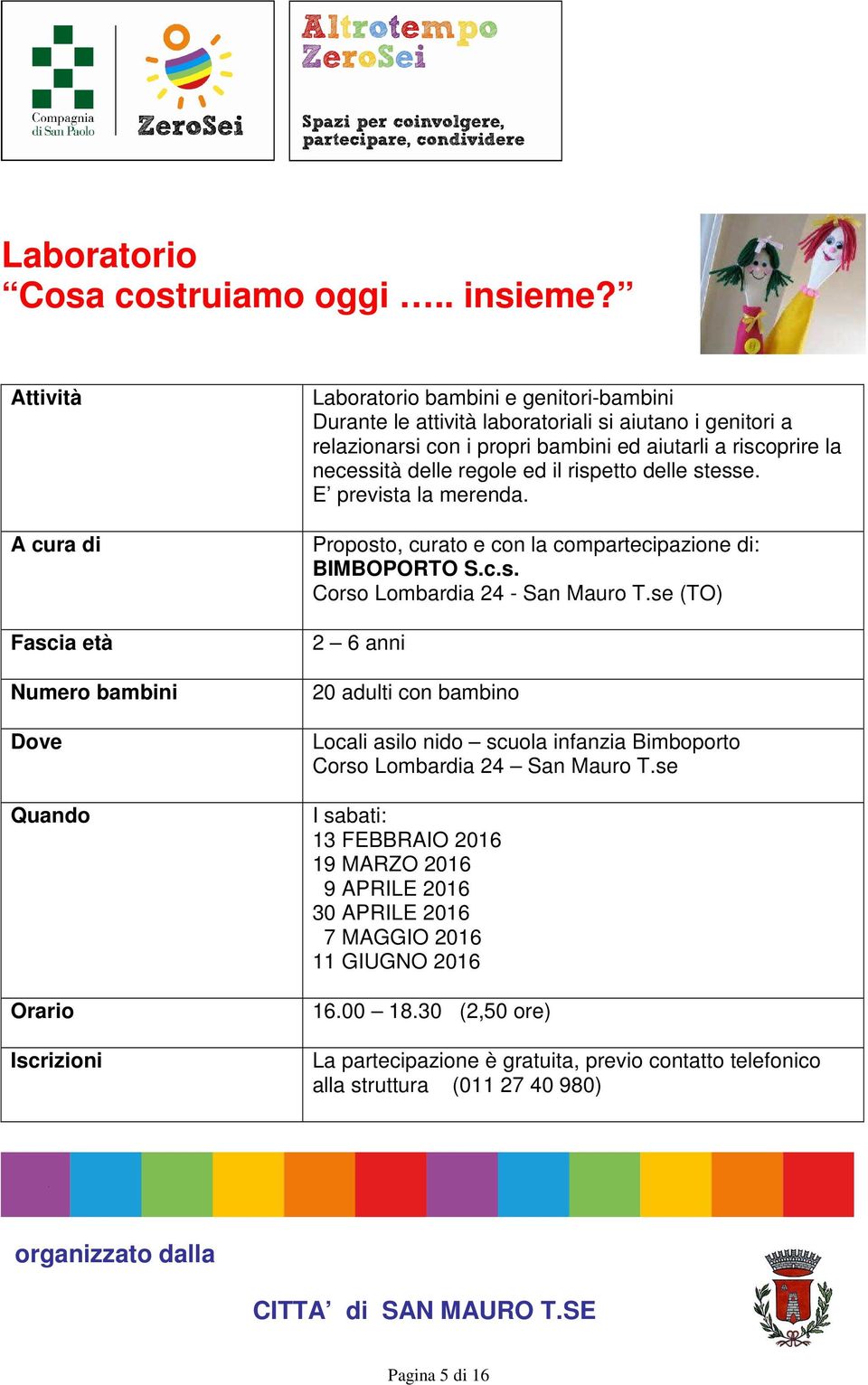 ed aiutarli a riscoprire la necessità delle regole ed il rispetto delle stesse. E prevista la merenda. Proposto, curato e con la compartecipazione di: BIMBOPORTO S.c.s. Corso Lombardia 24 - San Mauro T.