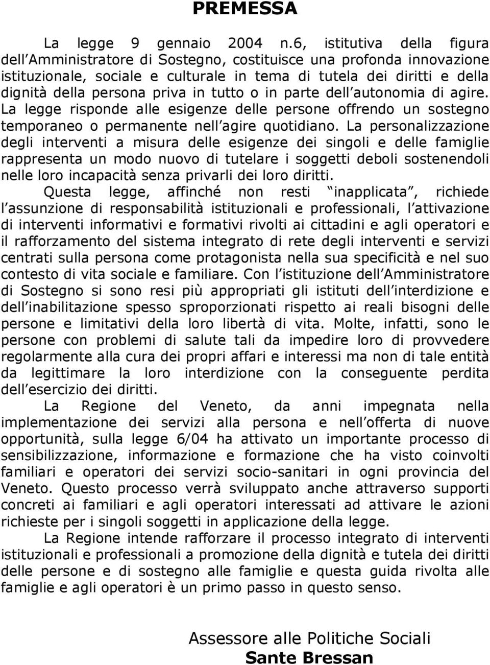 in tutto o in parte dell autonomia di agire. La legge risponde alle esigenze delle persone offrendo un sostegno temporaneo o permanente nell agire quotidiano.