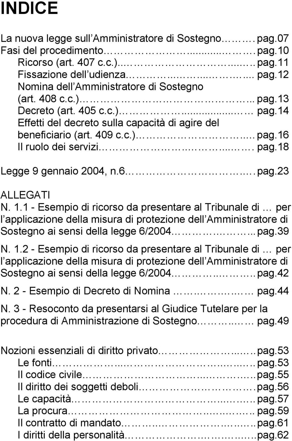 1.1 - Esempio di ricorso da presentare al Tribunale di per l applicazione della misura di protezione dell Amministratore di Sostegno ai sensi della legge 6/2004.... pag.39 N. 1.