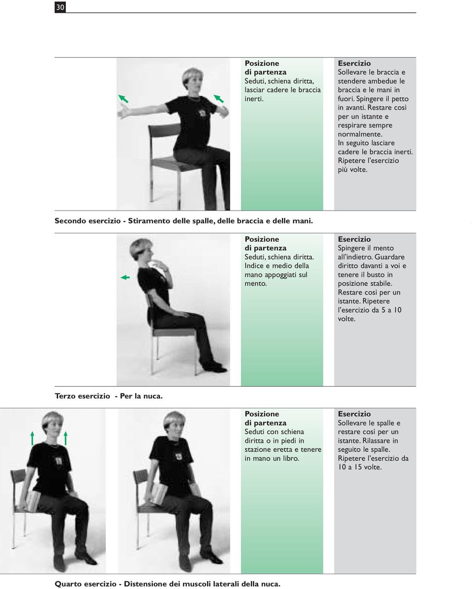 Secondo esercizio - Stiramento delle spalle, delle braccia e delle mani. Seduti, schiena diritta. Indice e medio della mano appoggiati sul mento. Spingere il mento all indietro.