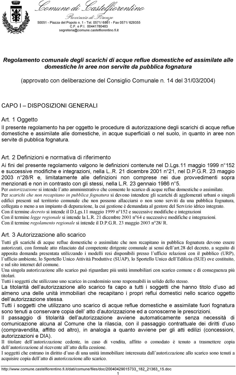 1 Oggetto Il presente regolamento ha per oggetto le procedure di autorizzazione degli scarichi di acque reflue domestiche e assimilate alle domestiche, in acque superficiali o nel suolo, in quanto in