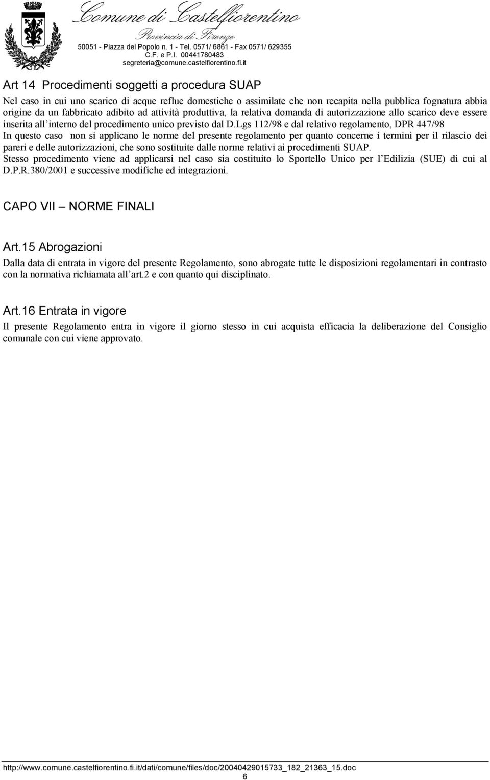 Lgs 112/98 e dal relativo regolamento, DPR 447/98 In questo caso non si applicano le norme del presente regolamento per quanto concerne i termini per il rilascio dei pareri e delle autorizzazioni,