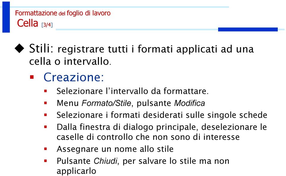 Menu Formato/Stile, pulsante Modifica Selezionare i formati desiderati sulle singole schede Dalla finestra di