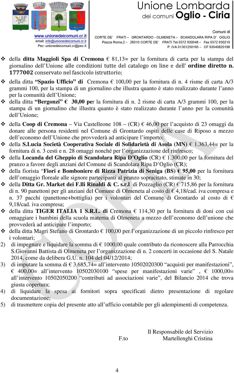 4 risme di carta A/3 grammi 100, per la stampa di un giornalino che illustra quanto è stato realizzato durante l anno per la comunità dell Unione; della ditta Bergonzi 30,00 per la fornitura di n.