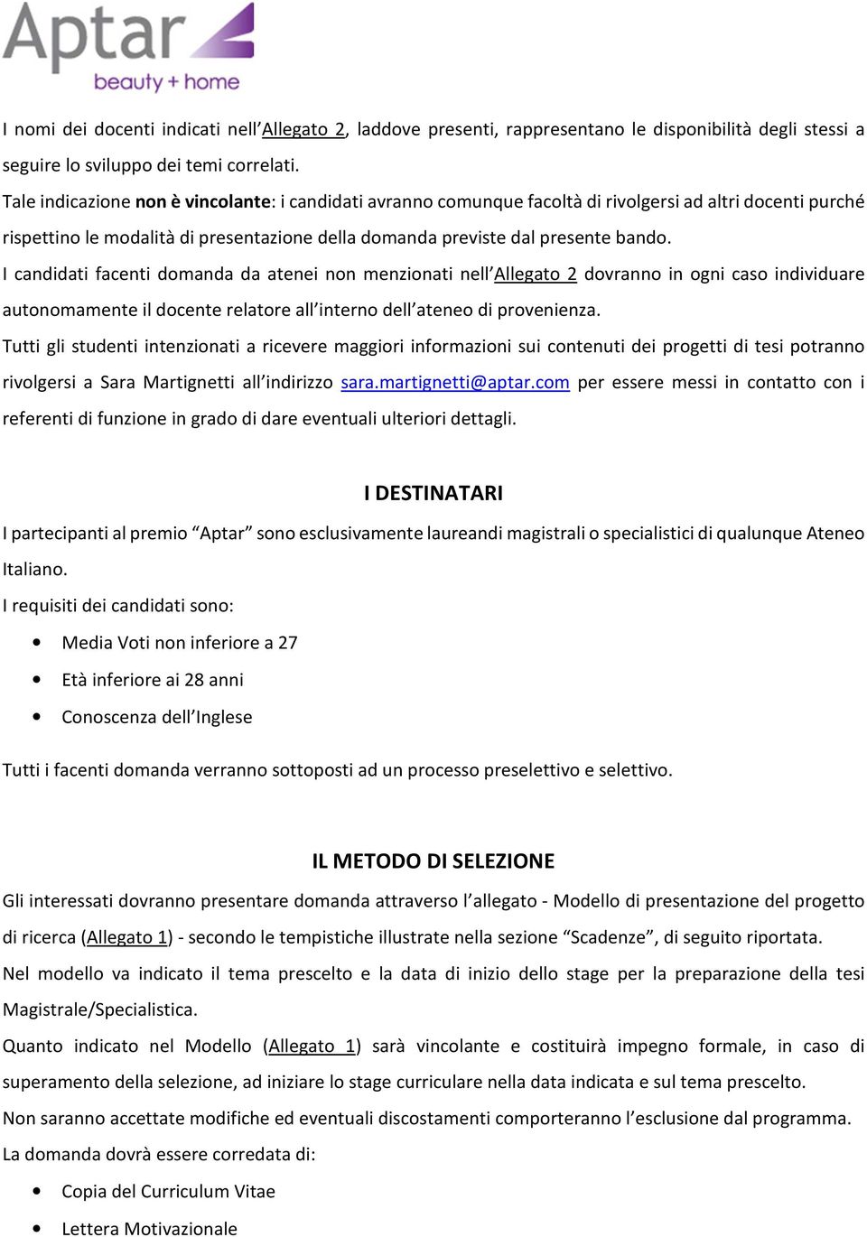 I candidati facenti domanda da atenei non menzionati nell Allegato 2 dovranno in ogni caso individuare autonomamente il docente relatore all interno dell ateneo di provenienza.