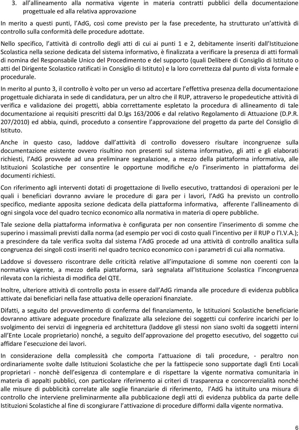 Nello specifico, l attività di controllo degli atti di cui ai punti 1 e 2, debitamente inseriti dall Istituzione nella sezione dedicata del sistema informativo, è finalizzata a verificare la presenza