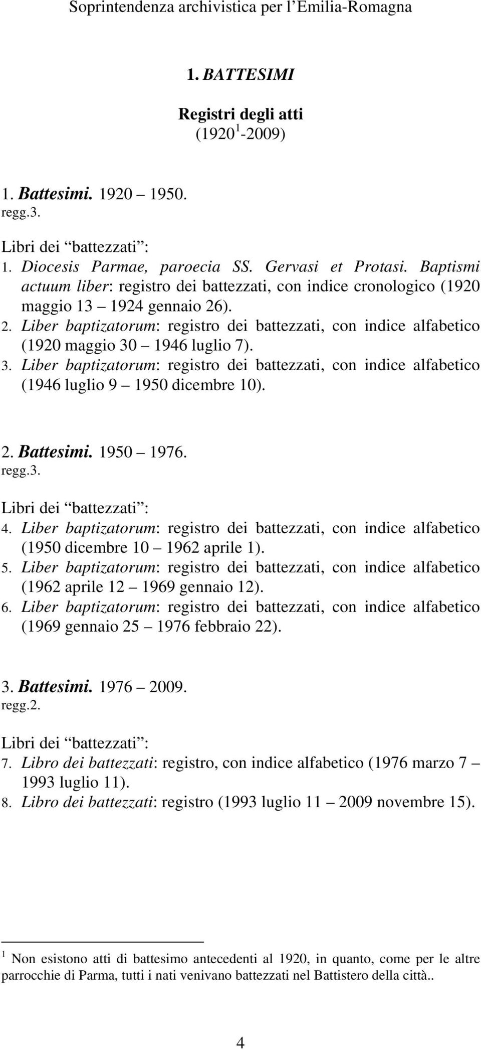 ). 2. Liber baptizatorum: registro dei battezzati, con indice alfabetico (1920 maggio 30 1946 luglio 7). 3. Liber baptizatorum: registro dei battezzati, con indice alfabetico (1946 luglio 9 1950 dicembre 10).