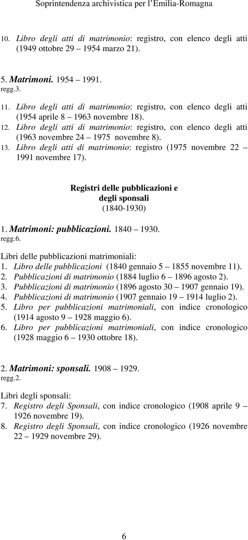 Libro degli atti di matrimonio: registro, con elenco degli atti (1963 novembre 24 1975 novembre 8). 13. Libro degli atti di matrimonio: registro (1975 novembre 22 1991 novembre 17).