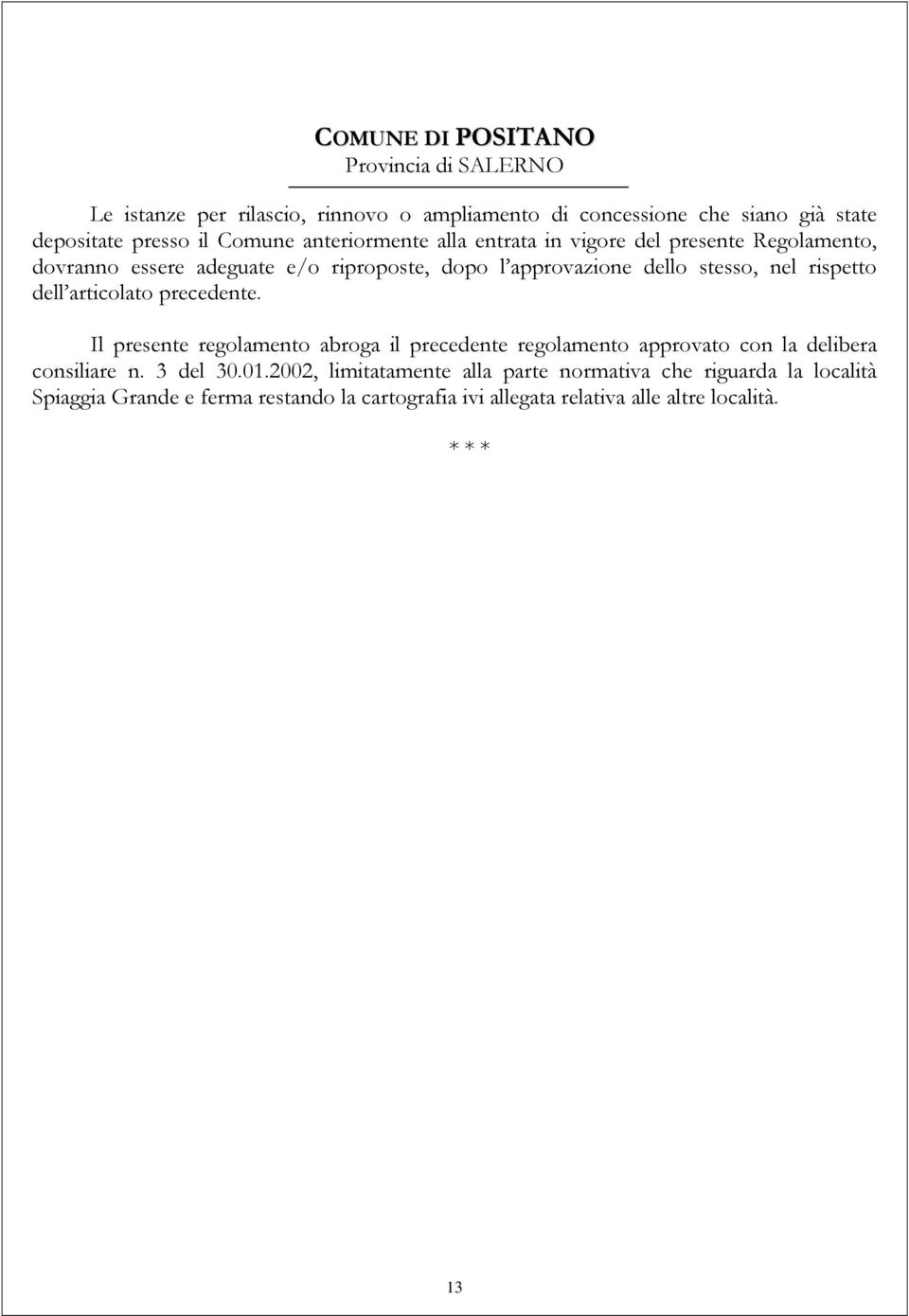 precedente. Il presente regolamento abroga il precedente regolamento approvato con la delibera consiliare n. 3 del 30.01.