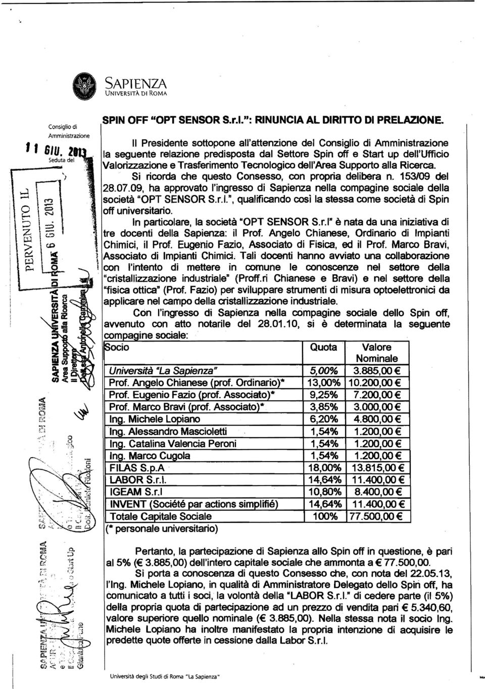 alla Ri cerca. Si ricorda che questo Consesso, con propria delibera n. 153109 del 28.07.09, ha approvato l'ingresso di Sapienza nella compagine soci aie della società "OPT SENSOR S.r.l.", qualificando così la stessa come societ'a di Spin off universitario.