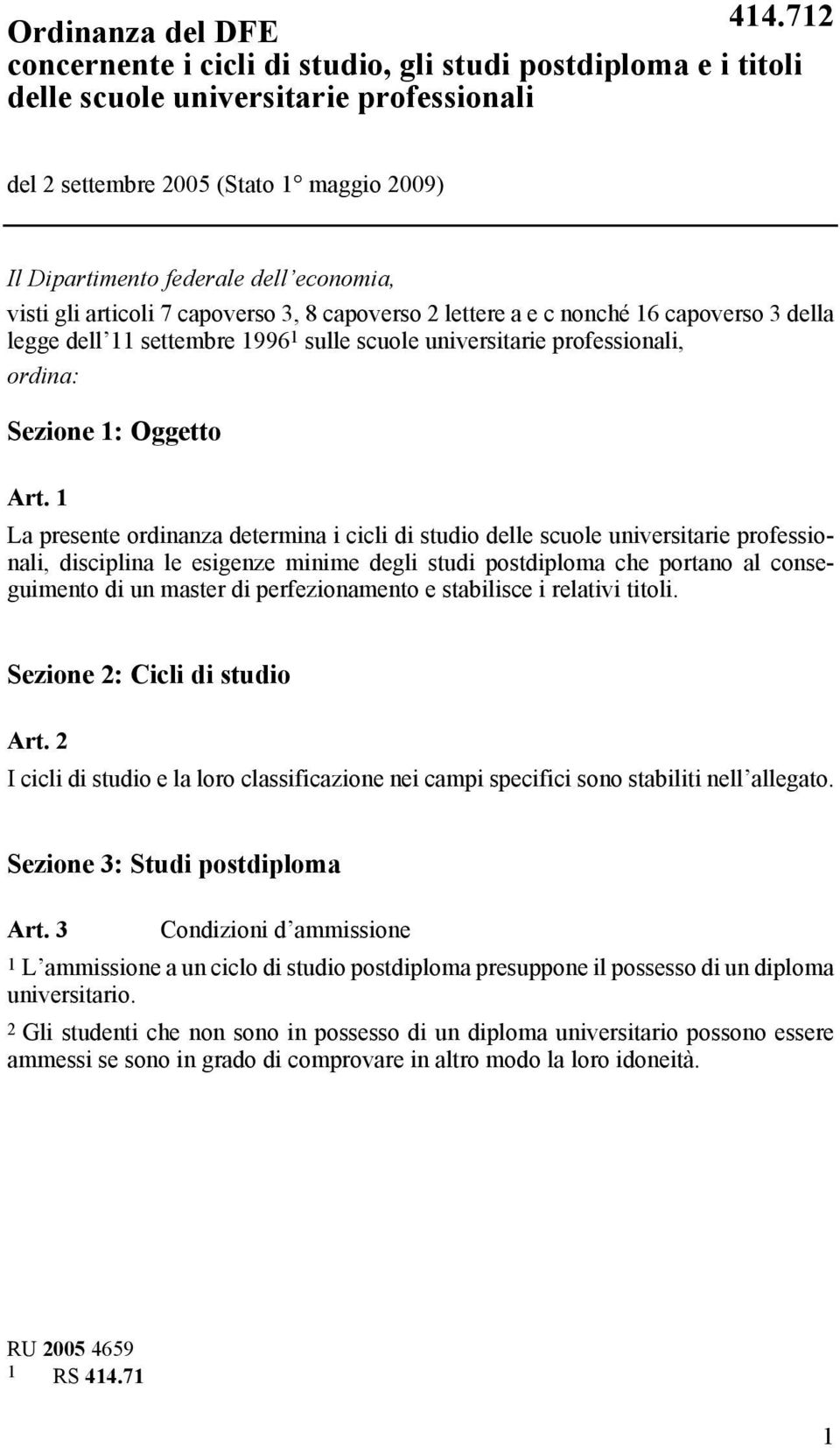 Art. 1 La presente ordinanza determina i cicli di studio delle scuole universitarie professionali, disciplina le esigenze minime degli studi postdiploma che portano al conseguimento di un master di