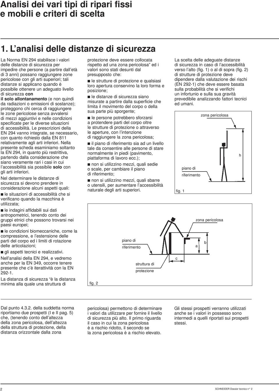 gli arti superiori; tali distanze si applicano quando è possibile ottenere un adeguato livello di sicurezza con il solo allontanamento (e non quindi da radiazioni o emissioni di sostanze); proteggono