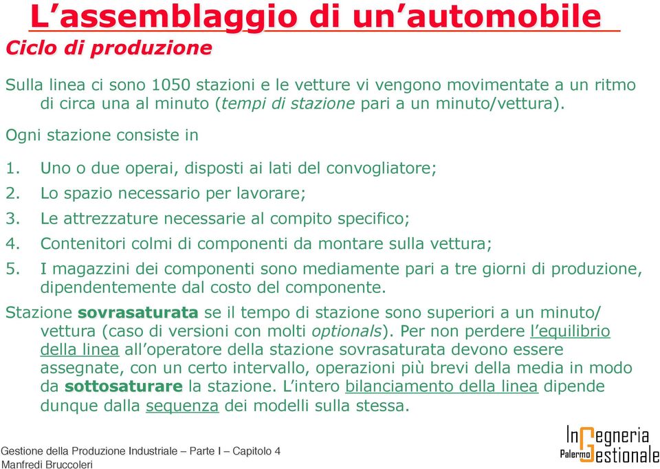 Contenitori colmi di componenti da montare sulla vettura; 5. I magazzini dei componenti sono mediamente pari a tre giorni di produzione, dipendentemente dal costo del componente.