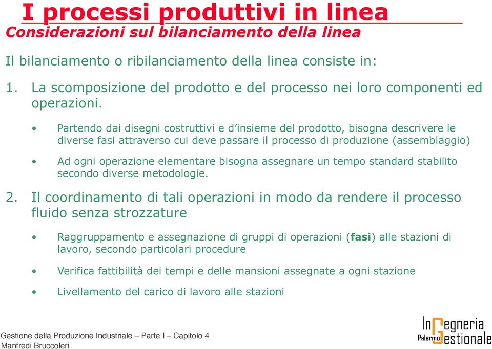 Partendo dai disegni costruttivi e d insieme del prodotto, bisogna descrivere le diverse fasi attraverso cui deve passare il processo di produzione (assemblaggio) Ad ogni operazione elementare