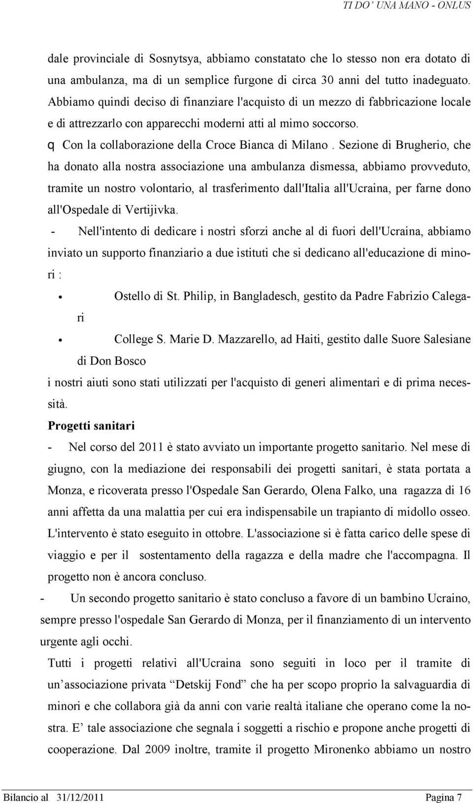 Sezione di Brugherio, che ha donato alla nostra associazione una ambulanza dismessa, abbiamo provveduto, tramite un nostro volontario, al trasferimento dall'italia all'ucraina, per farne dono