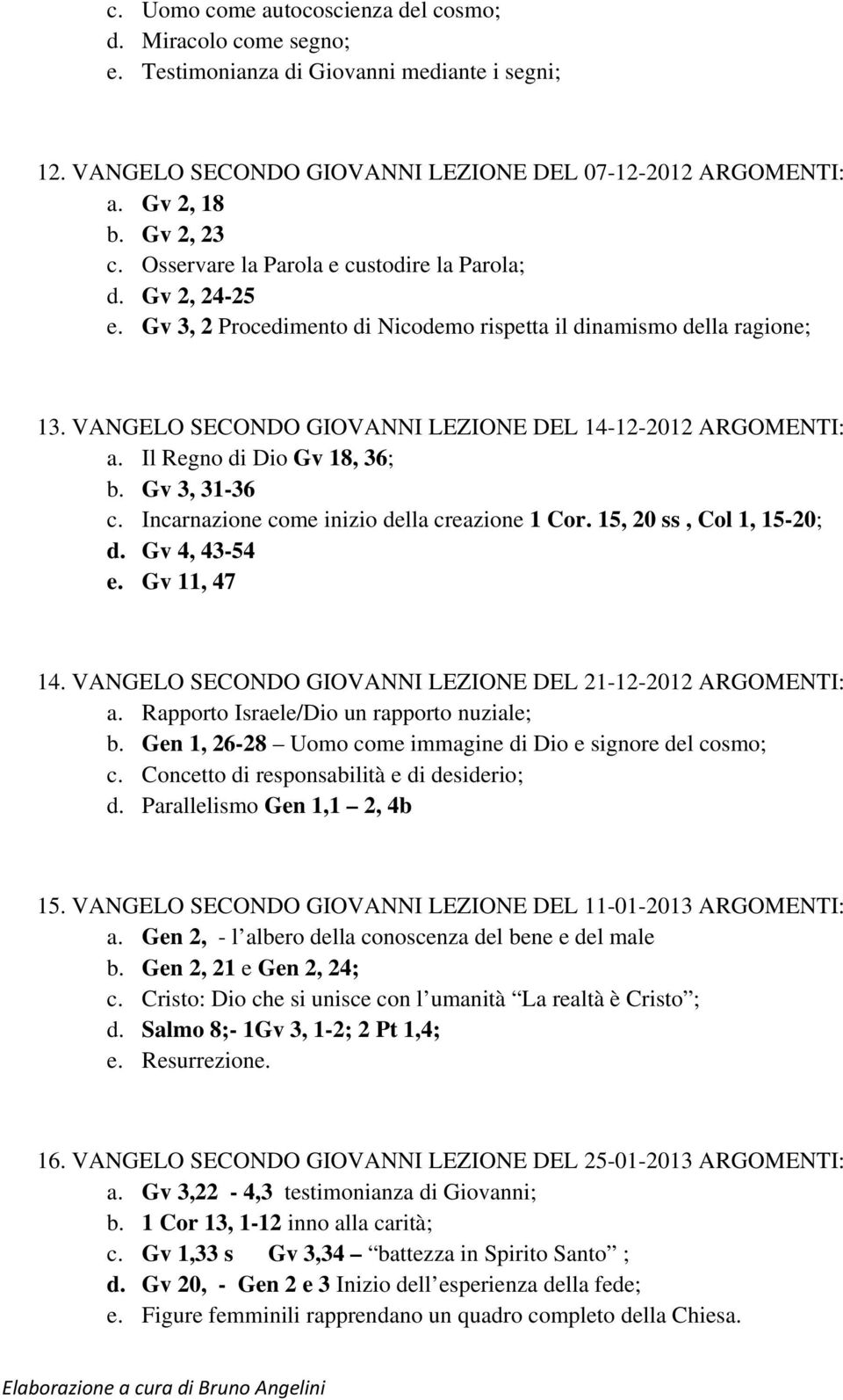 Il Regno di Dio Gv 18, 36; b. Gv 3, 31-36 c. Incarnazione come inizio della creazione 1 Cor. 15, 20 ss, Col 1, 15-20; d. Gv 4, 43-54 e. Gv 11, 47 14.